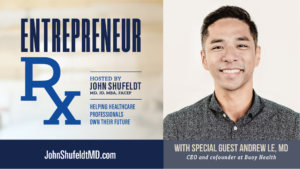 Andrew Le Dr. Andrew Le, Entrepreneur Rx, Entrepreneur Rx Podcast