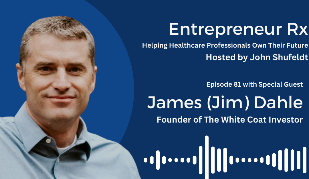 Entrepreneur Rx Interview with James (Jim) Dahle, founder of The White Coat Investor