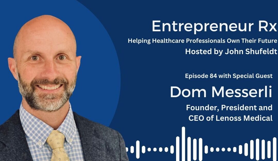 Entrepreneur Rx interview with Dom Messerli, Founder, President and CEO of Lenoss Medical